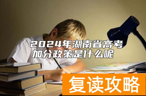  2024年湖南省高考加分政策是什么呢